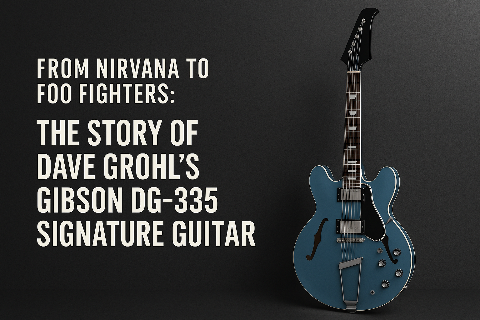 From Nirvana to Foo Fighters: The Story of Dave Grohl’s Gibson DG-335 Signature Guitar
